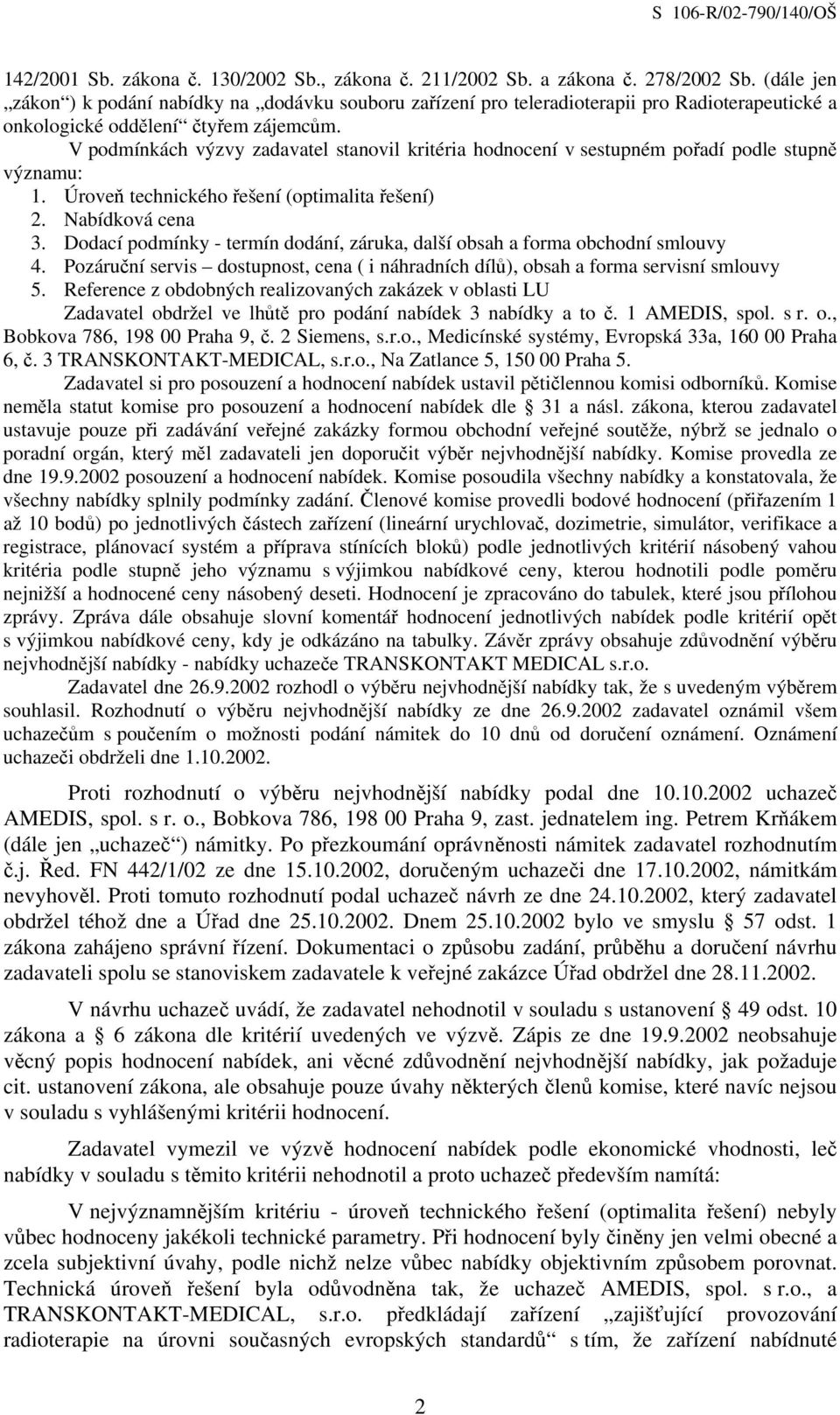 V podmínkách výzvy zadavatel stanovil kritéria hodnocení v sestupném pořadí podle stupně významu: 1. Úroveň technického řešení (optimalita řešení) 2. Nabídková cena 3.