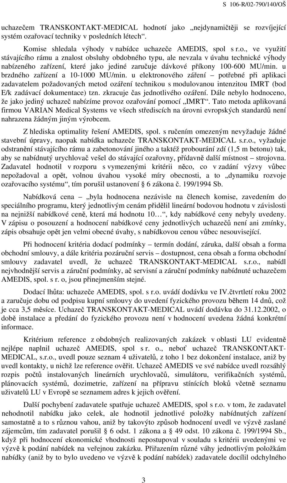 u brzdného zařízení a 10-1000 MU/min. u elektronového záření potřebné při aplikaci zadavatelem požadovaných metod ozáření technikou s modulovanou intenzitou IMRT (bod E/k zadávací dokumentace) tzn.