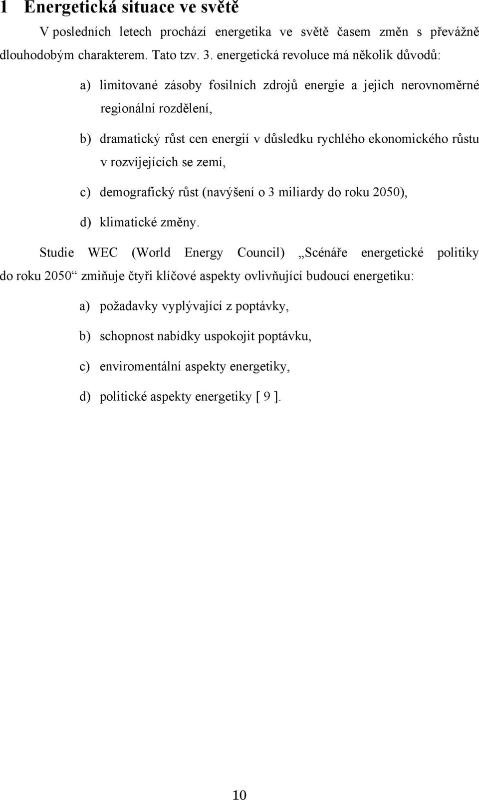 ekonomického růstu v rozvíjejících se zemí, c) demografický růst (navýšení o 3 miliardy do roku 2050), d) klimatické změny.