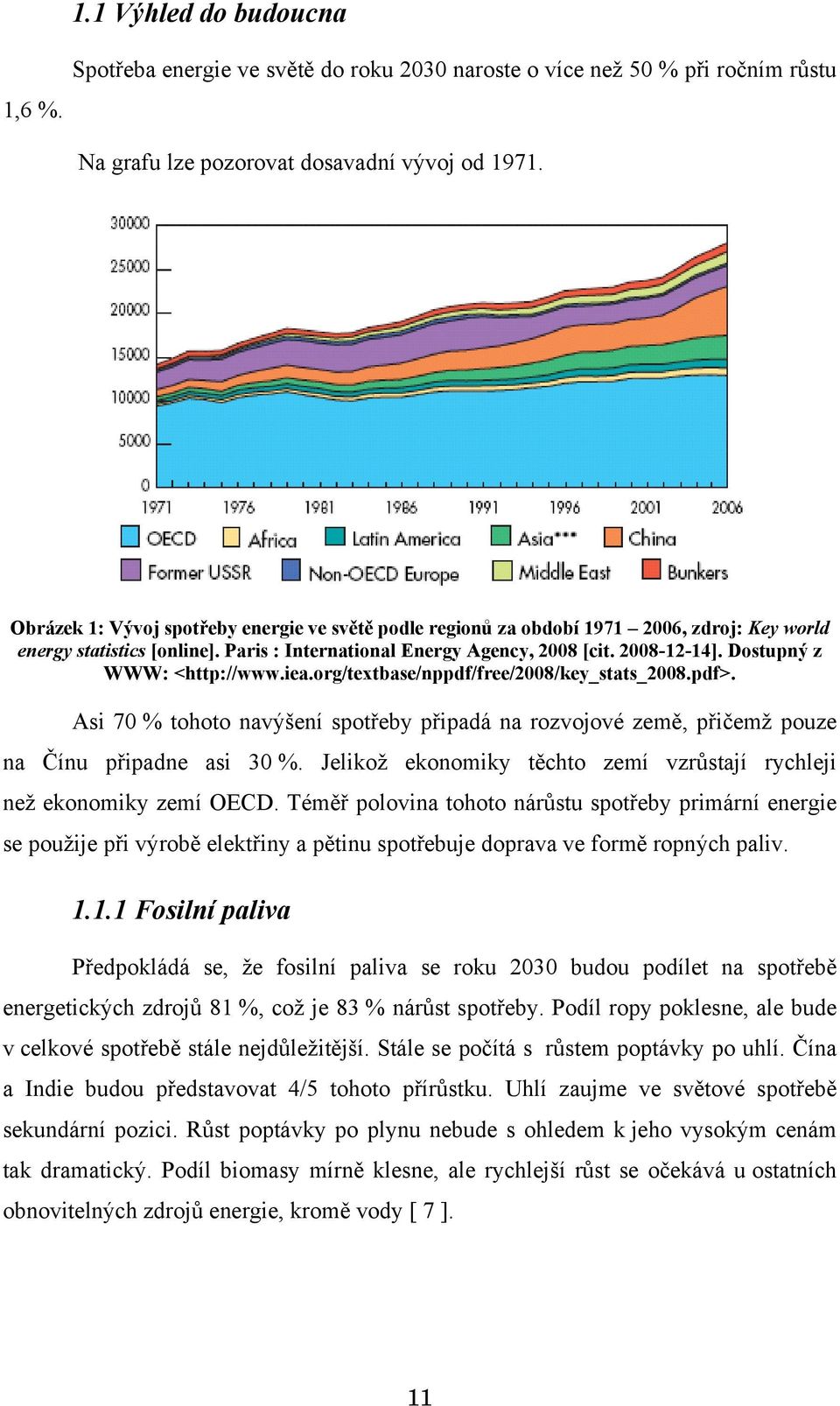 Dostupný z WWW: <http://www.iea.org/textbase/nppdf/free/2008/key_stats_2008.pdf>. Asi 70 % tohoto navýšení spotřeby připadá na rozvojové země, přičemž pouze na Čínu připadne asi 30 %.