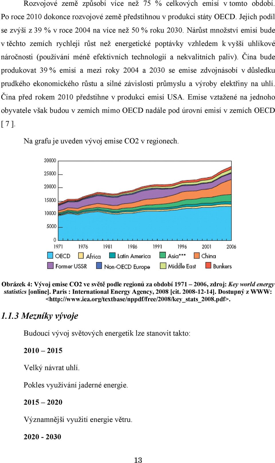 Nárůst množství emisí bude v těchto zemích rychleji růst než energetické poptávky vzhledem k vyšší uhlíkové náročnosti (používání méně efektivních technologií a nekvalitních paliv).