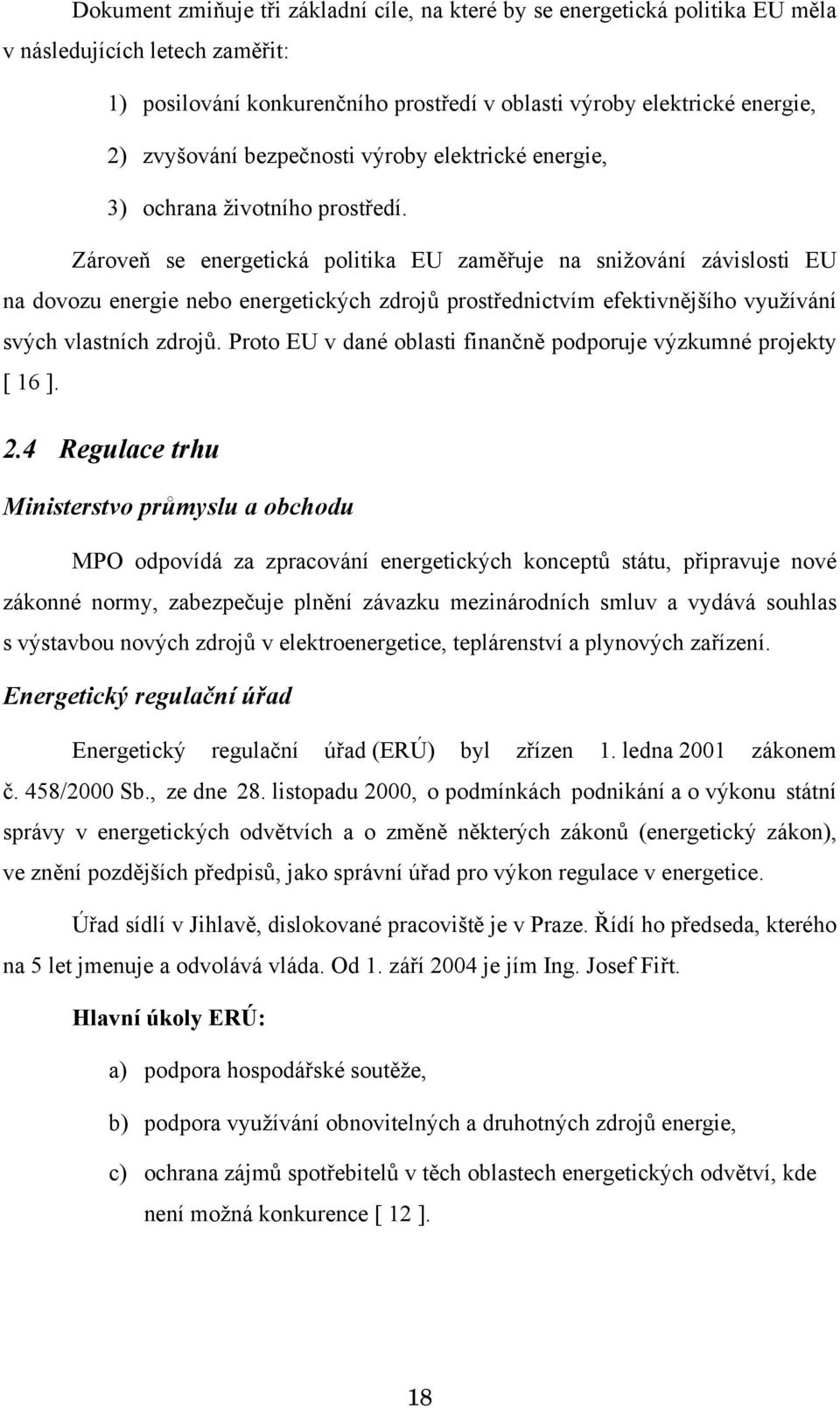 Zároveň se energetická politika EU zaměřuje na snižování závislosti EU na dovozu energie nebo energetických zdrojů prostřednictvím efektivnějšího využívání svých vlastních zdrojů.