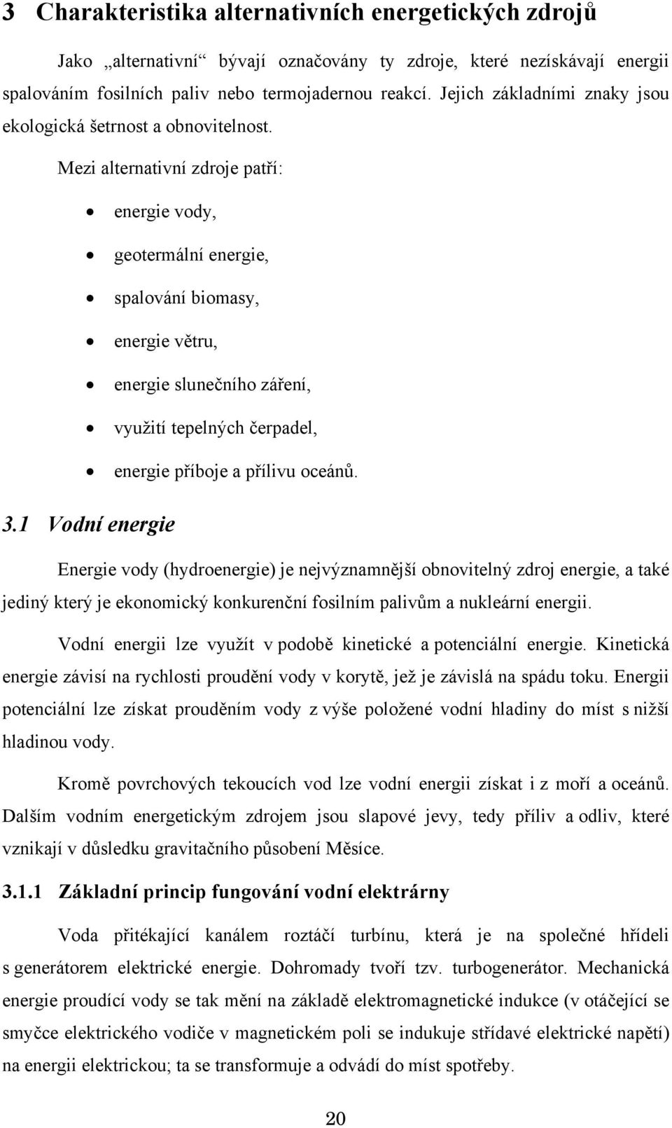 Mezi alternativní zdroje patří: energie vody, geotermální energie, spalování biomasy, energie větru, energie slunečního záření, využití tepelných čerpadel, energie příboje a přílivu oceánů. 3.