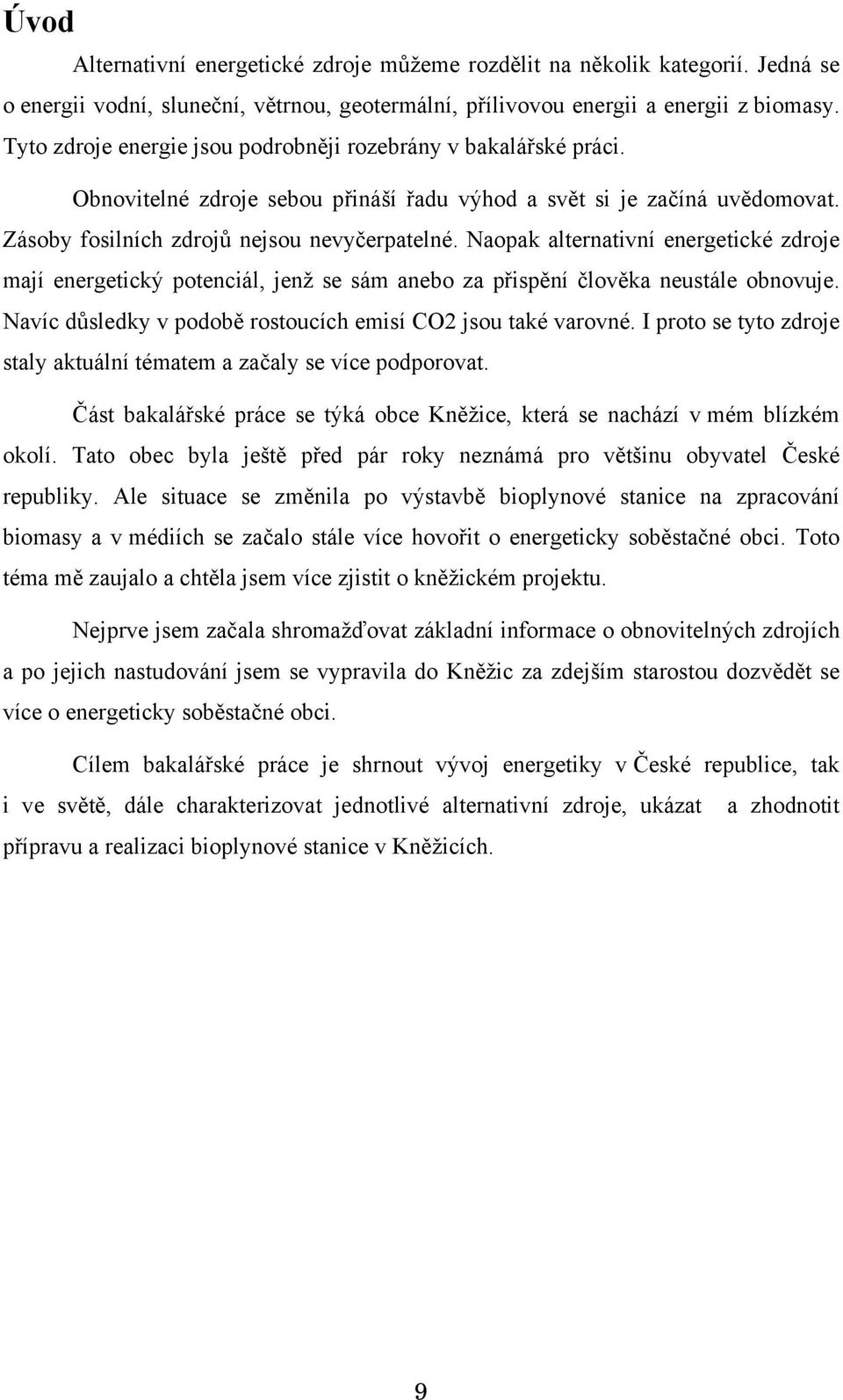 Naopak alternativní energetické zdroje mají energetický potenciál, jenž se sám anebo za přispění člověka neustále obnovuje. Navíc důsledky v podobě rostoucích emisí CO2 jsou také varovné.