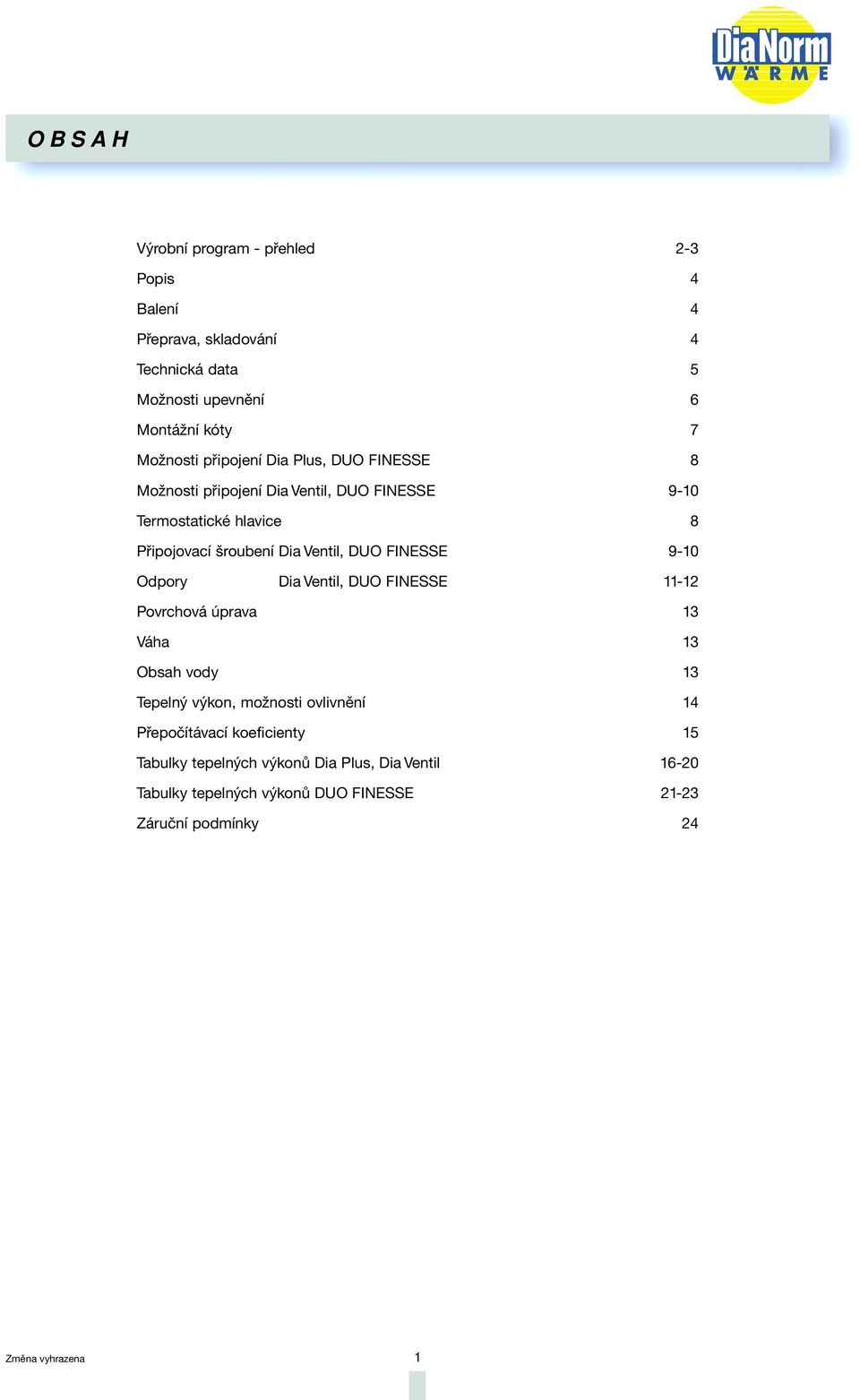 FINESSE 9-10 Odpory Dia Ventil, DUO FINESSE 11-12 Povrchová úprava 13 Váha 13 Obsah vody 13 Tepelný výkon, možnosti ovlivnění 14 Přepočítávací
