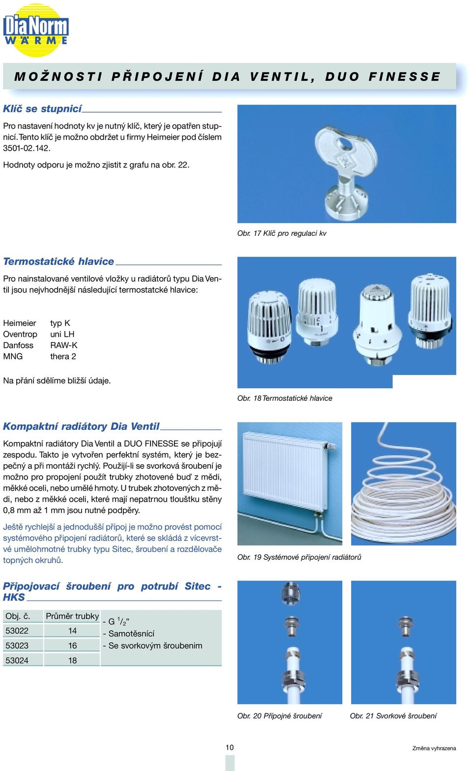 17 Klíč pro regulaci kv Termostatické hlavice Pro nainstalované ventilové vložky u radiátorů typu Dia Ventil jsou nejvhodnější následující termostatcké hlavice: Heimeier typ K Oventrop uni LH Danfoss