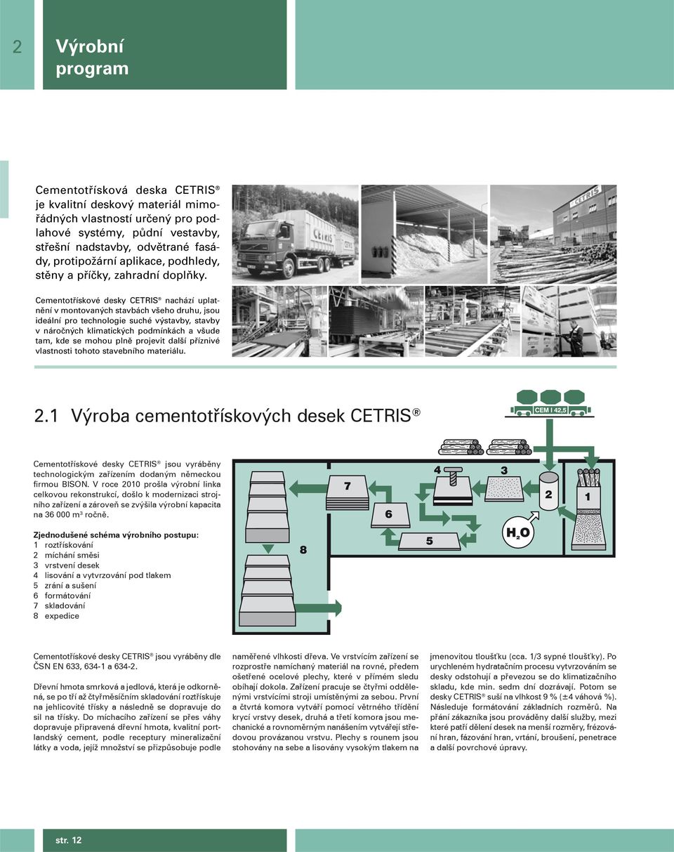 Cementotfiískové desky CETRIS nachází uplatnûní v montovan ch stavbách v eho druhu, jsou ideální pro technologie suché v stavby, stavby v nároãn ch klimatick ch podmínkách a v ude tam, kde se mohou