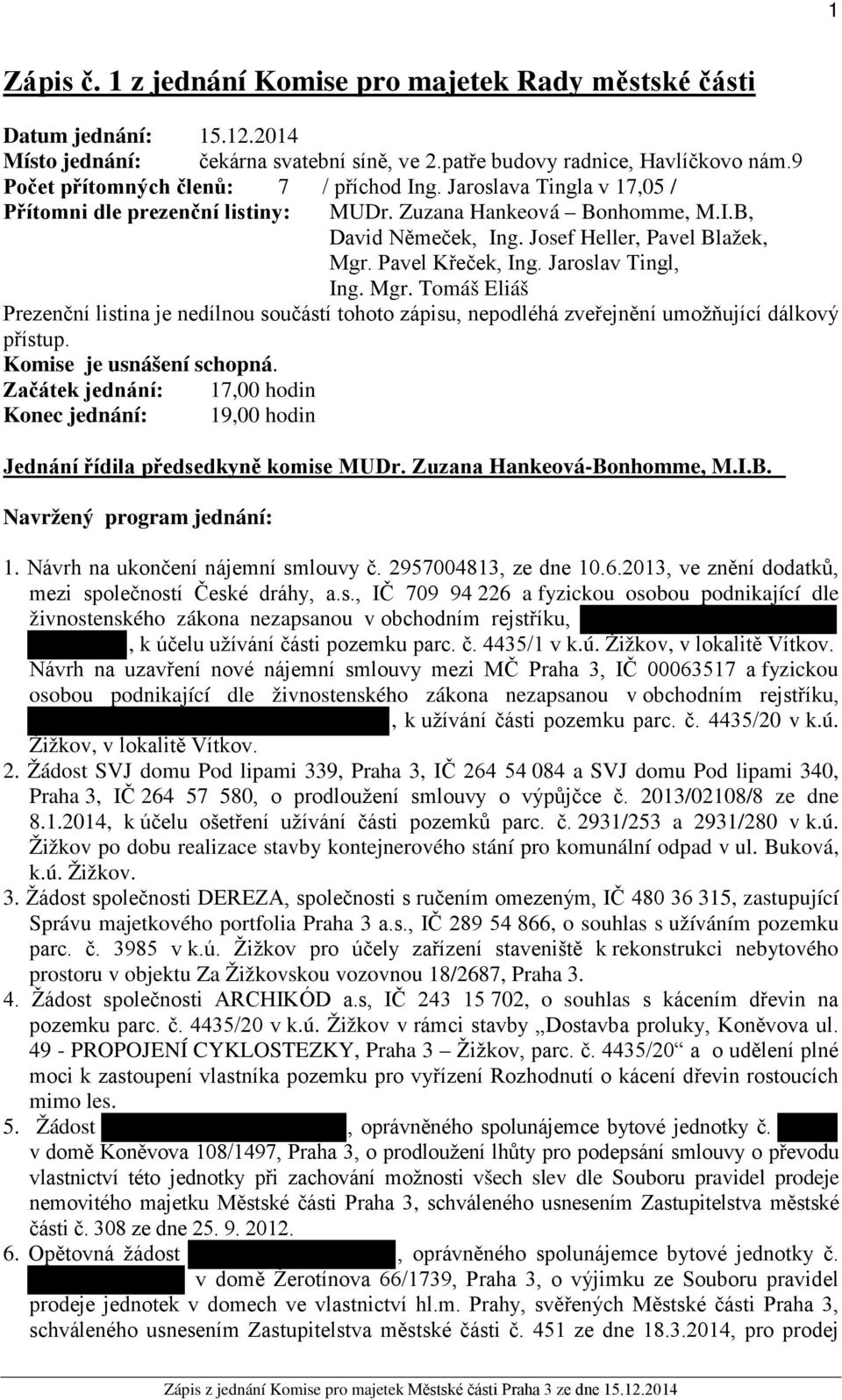 Pavel Křeček, Ing. Jaroslav Tingl, Ing. Mgr. Tomáš Eliáš Prezenční listina je nedílnou součástí tohoto zápisu, nepodléhá zveřejnění umožňující dálkový přístup. Komise je usnášení schopná.