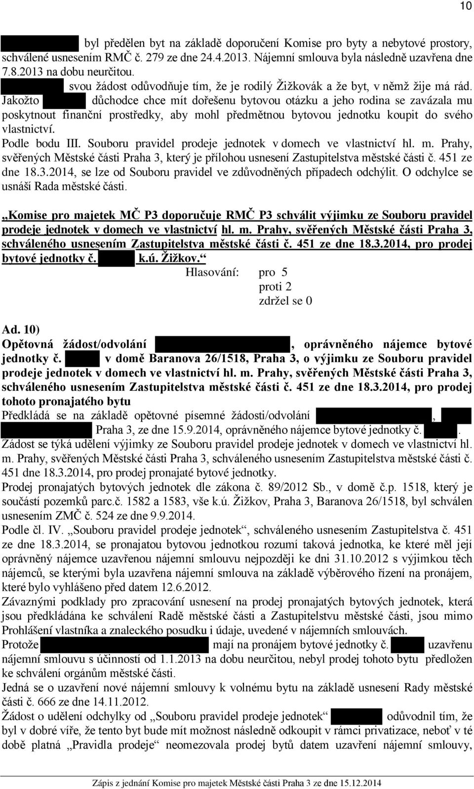 Jakožto důchodce chce mít dořešenu bytovou otázku a jeho rodina se zavázala mu poskytnout finanční prostředky, aby mohl předmětnou bytovou jednotku koupit do svého vlastnictví. bytové jednotky č. k.ú.