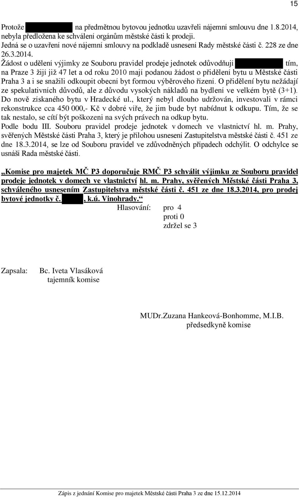 Žádost o udělení výjimky ze Souboru pravidel prodeje jednotek odůvodňují tím, na Praze 3 žijí již 47 let a od roku 2010 mají podanou žádost o přidělení bytu u Městské části Praha 3 a i se snažili