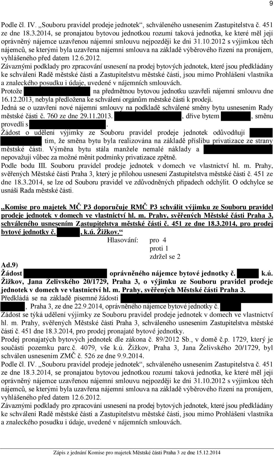 Žádost o udělení výjimky ze Souboru pravidel prodeje jednotek odůvodňují tím, že směna bytu byla realizována na základě příslibu privatizace ze strany městské části.