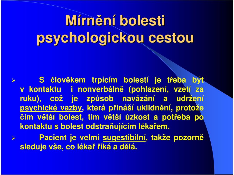 přináší uklidnění, protože čím větší bolest, tím větší úzkost a potřeba po kontaktu s bolest