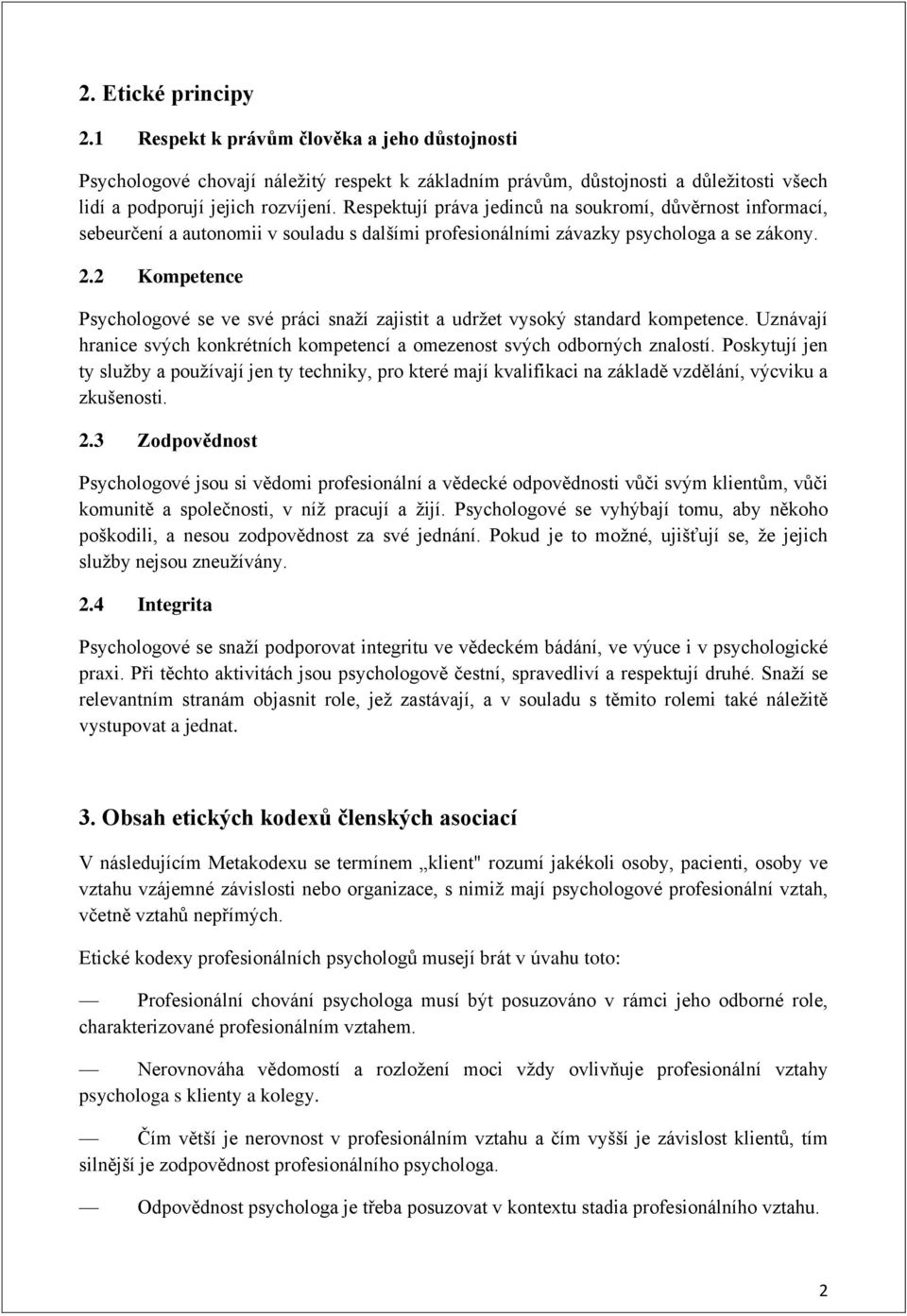 2 Kompetence Psychologové se ve své práci snaží zajistit a udržet vysoký standard kompetence. Uznávají hranice svých konkrétních kompetencí a omezenost svých odborných znalostí.