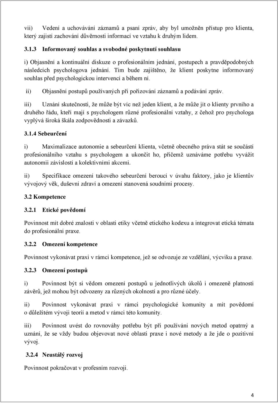 Tím bude zajištěno, že klient poskytne informovaný souhlas před psychologickou intervencí a během ní. ii) Objasnění postupů používaných při pořizování záznamů a podávání zpráv.