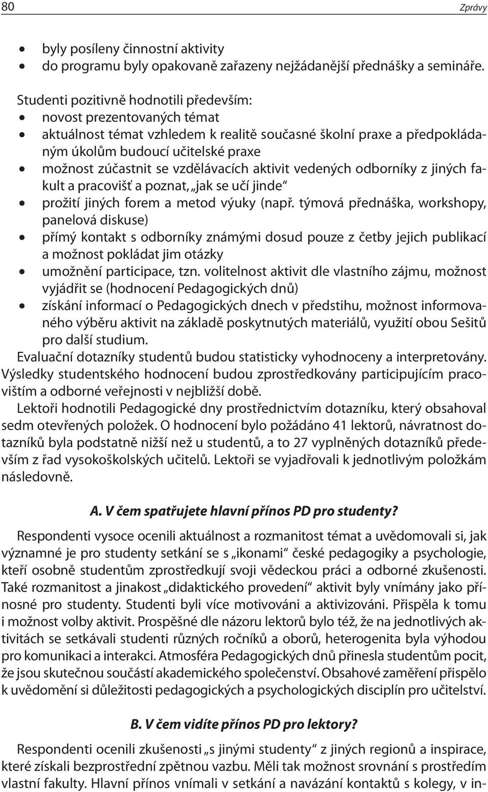 vzdělávacích aktivit vedených odborníky z jiných fakult a pracovišť a poznat, jak se učí jinde prožití jiných forem a metod výuky (např.