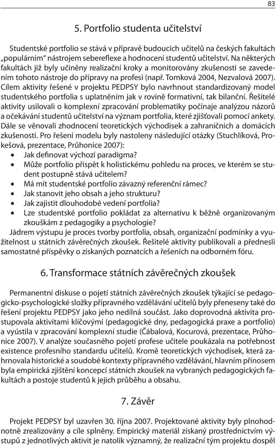 Cílem aktivity řešené v projektu PEDPSY bylo navrhnout standardizovaný model studentského portfolia s uplatněním jak v rovině formativní, tak bilanční.