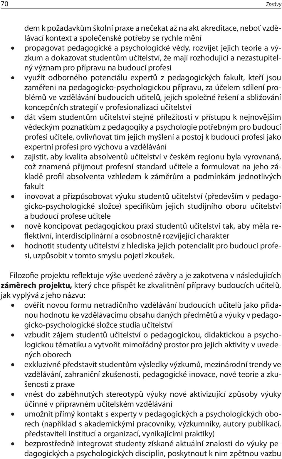 zaměřeni na pedagogicko-psychologickou přípravu, za účelem sdílení problémů ve vzdělávání budoucích učitelů, jejich společné řešení a sbližování koncepčních strategií v profesionalizaci učitelství