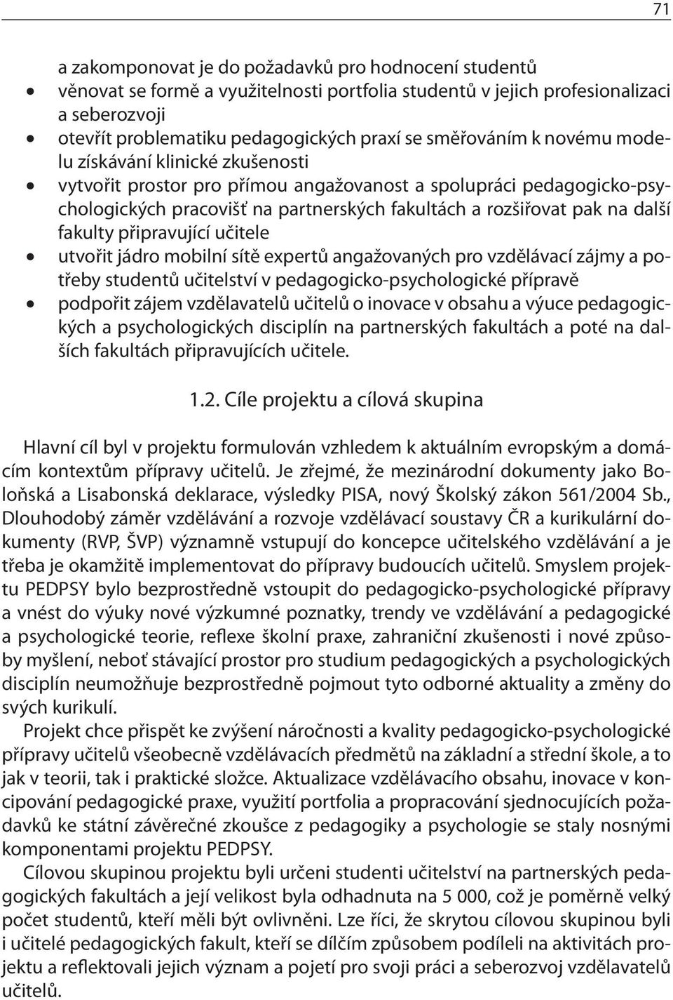 další fakulty připravující učitele utvořit jádro mobilní sítě expertů angažovaných pro vzdělávací zájmy a potřeby studentů učitelství v pedagogicko-psychologické přípravě podpořit zájem vzdělavatelů