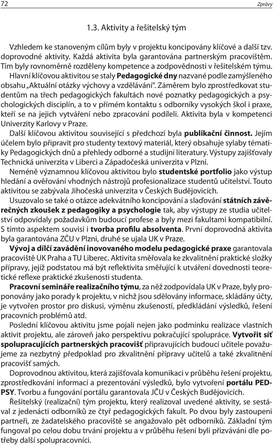 Záměrem bylo zprostředkovat studentům na třech pedagogických fakultách nové poznatky pedagogických a psychologických disciplín, a to v přímém kontaktu s odborníky vysokých škol i praxe, kteří se na