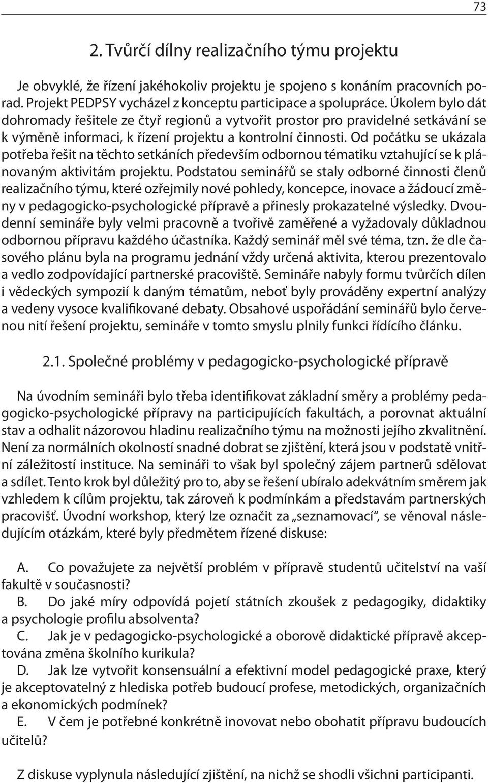 Od počátku se ukázala potřeba řešit na těchto setkáních především odbornou tématiku vztahující se k plánovaným aktivitám projektu.