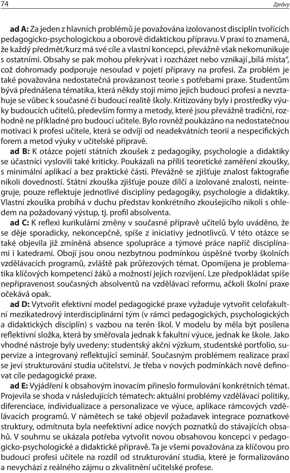 Obsahy se pak mohou překrývat i rozcházet nebo vznikají bílá místa, což dohromady podporuje nesoulad v pojetí přípravy na profesi.