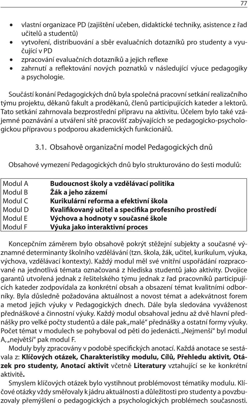 Součástí konání Pedagogických dnů byla společná pracovní setkání realizačního týmu projektu, děkanů fakult a proděkanů, členů participujících kateder a lektorů.