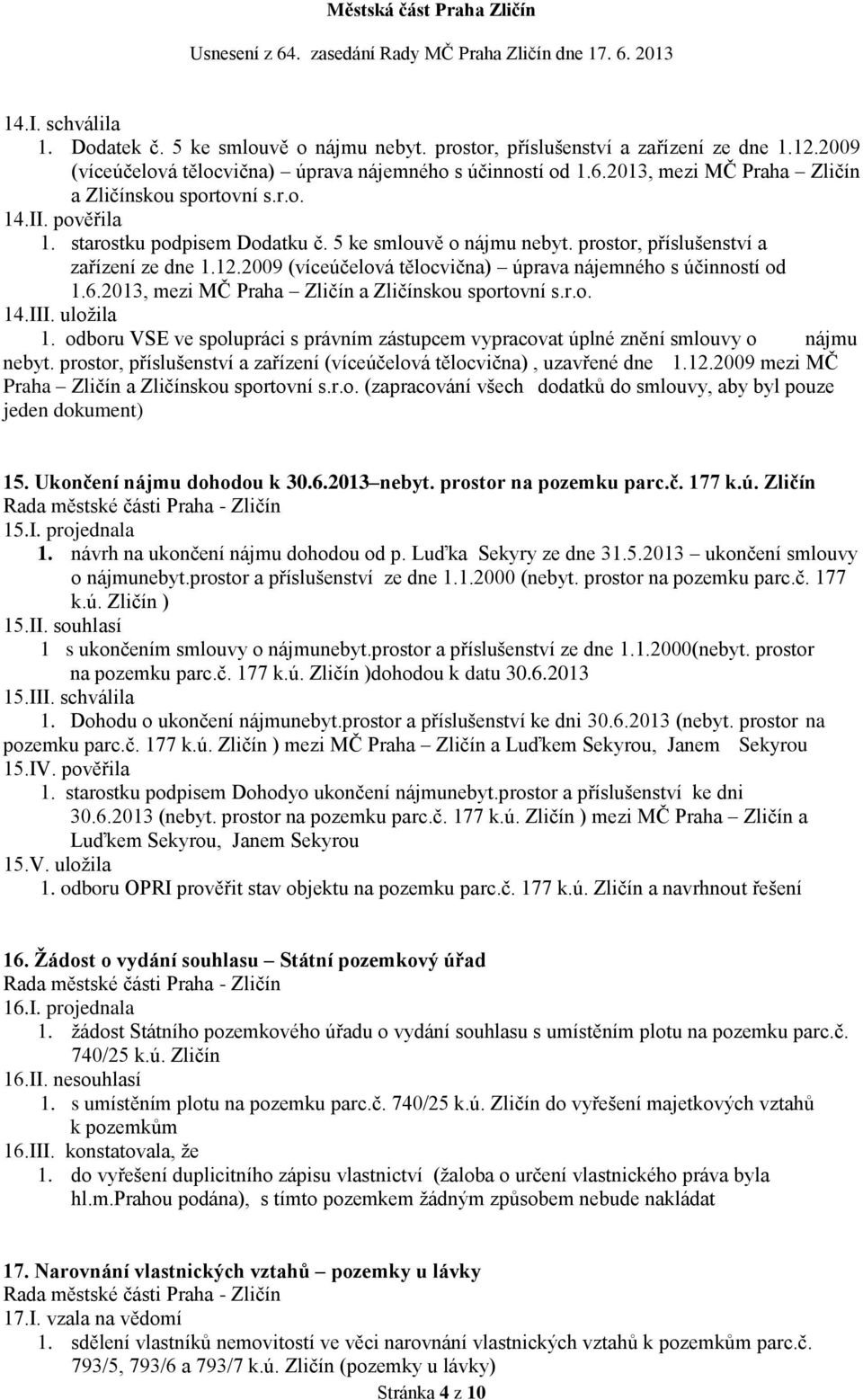 2009 (víceúčelová tělocvična) úprava nájemného s účinností od 1.6.2013, mezi MČ Praha Zličín a Zličínskou sportovní s.r.o. 14.III. uložila 1.