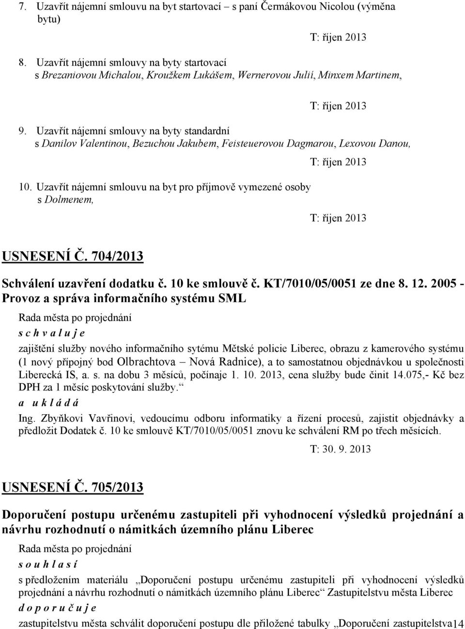 Uzavřít nájemní smlouvy na byty standardní s Danilov Valentinou, Bezuchou Jakubem, Feisteuerovou Dagmarou, Lexovou Danou, 10.