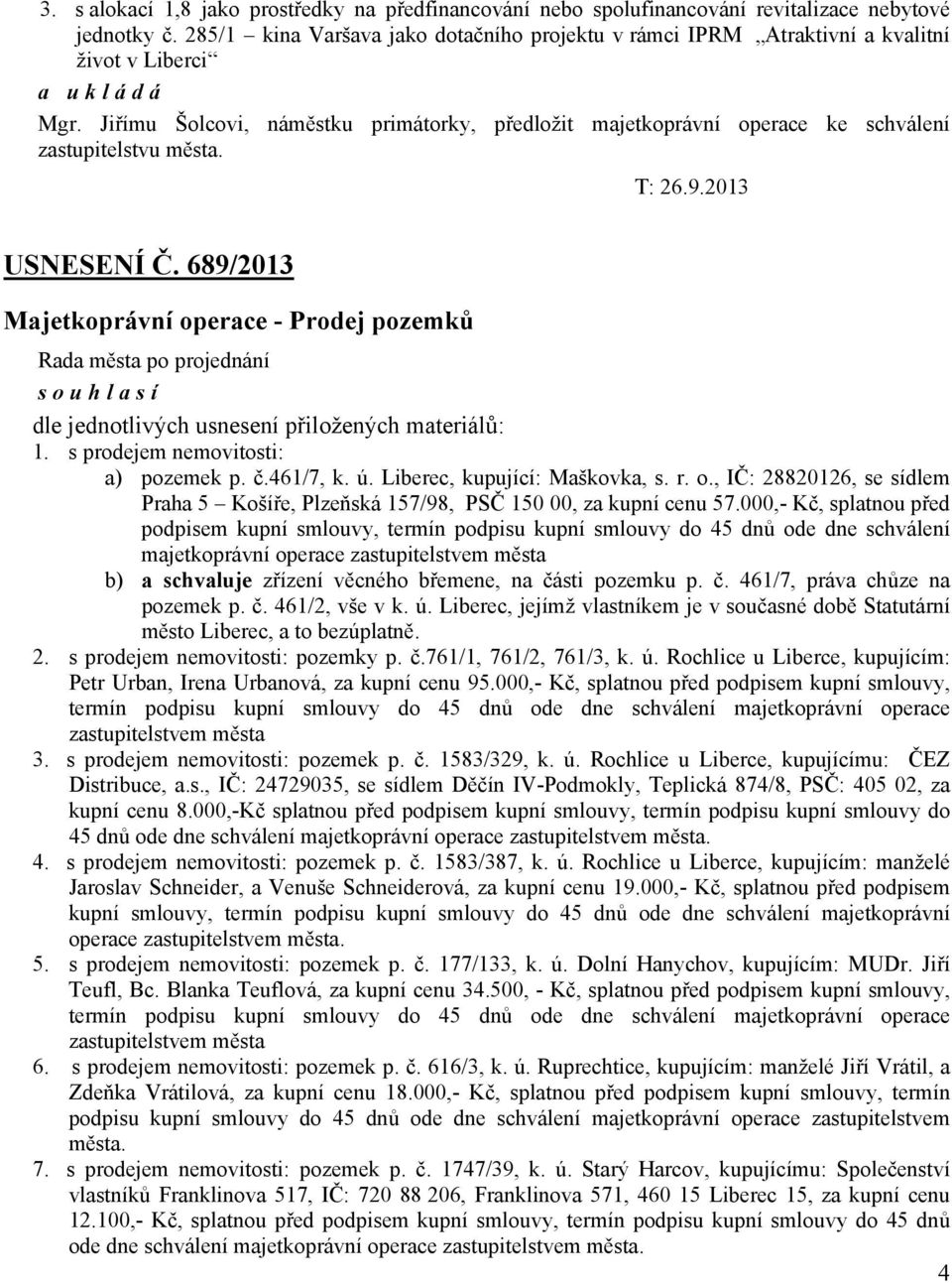 Jiřímu Šolcovi, náměstku primátorky, předložit majetkoprávní operace ke schválení zastupitelstvu města. T: 26.9.2013 USNESENÍ Č.