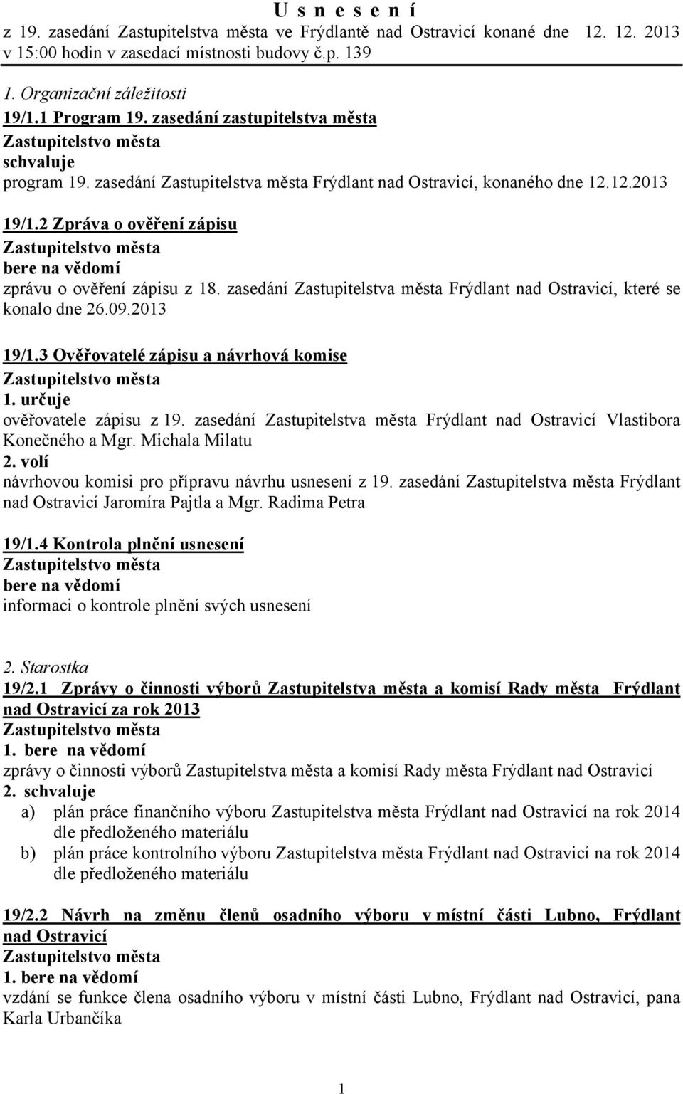 zasedání Zastupitelstva města Frýdlant nad Ostravicí, které se konalo dne 26.09.2013 19/1.3 Ověřovatelé zápisu a návrhová komise 1. určuje ověřovatele zápisu z 19.