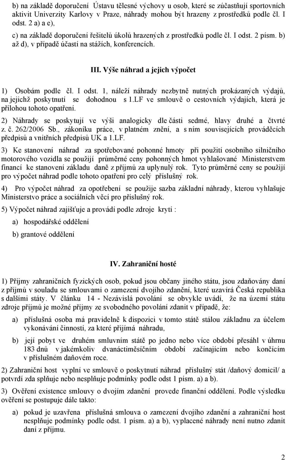 Výše náhrad a jejich výpočet 1) Osobám podle čl. I odst. 1, náleží náhrady nezbytně nutných prokázaných výdajů, na jejichž poskytnutí se dohodnou s 1.