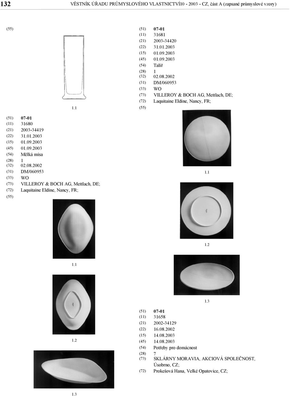 2002 DM/060953 WO VILLEROY & BOCH AG, Mettlach, DE; Laquitaine Eldine, Nancy, FR; (32) (3) (33) 07-0 3680 2003-3449 3.0003 0.09.2003 0.09.2003 Mělká mísa 02.