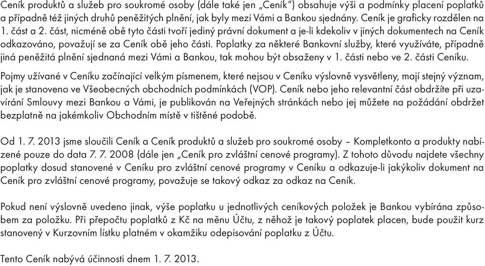 Poplatky za některé Bankovní služby, které využíváte, případně jiná peněžitá plnění sjednaná mezi Vámi a Bankou, tak mohou být obsaženy v 1. části nebo ve 2. části Ceníku.