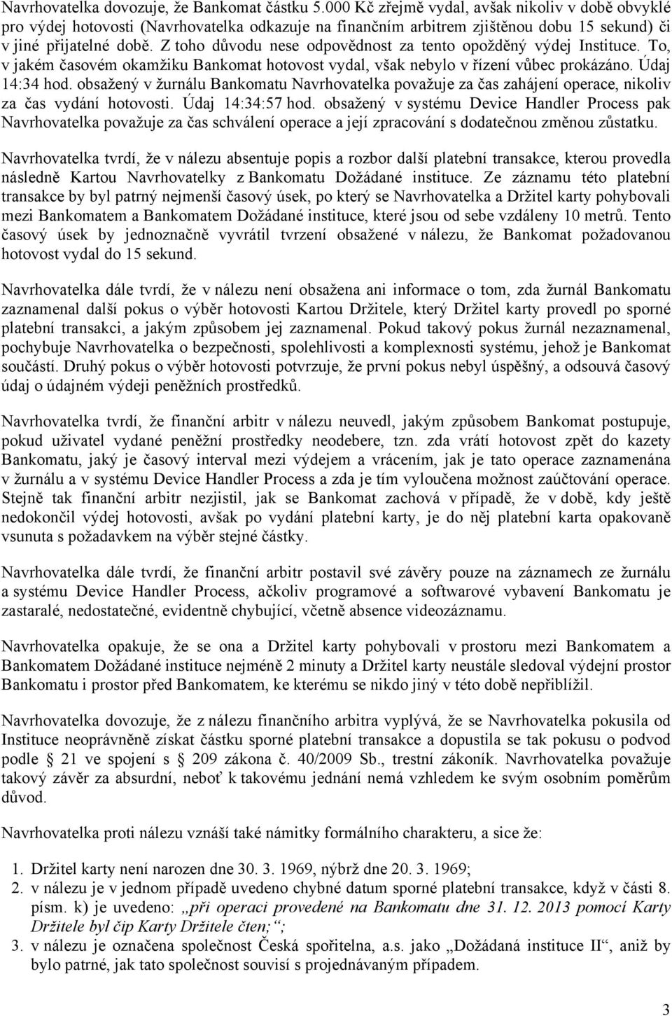 Z toho důvodu nese odpovědnost za tento opožděný výdej Instituce. To, v jakém časovém okamžiku Bankomat hotovost vydal, však nebylo v řízení vůbec prokázáno. Údaj 14:34 hod.