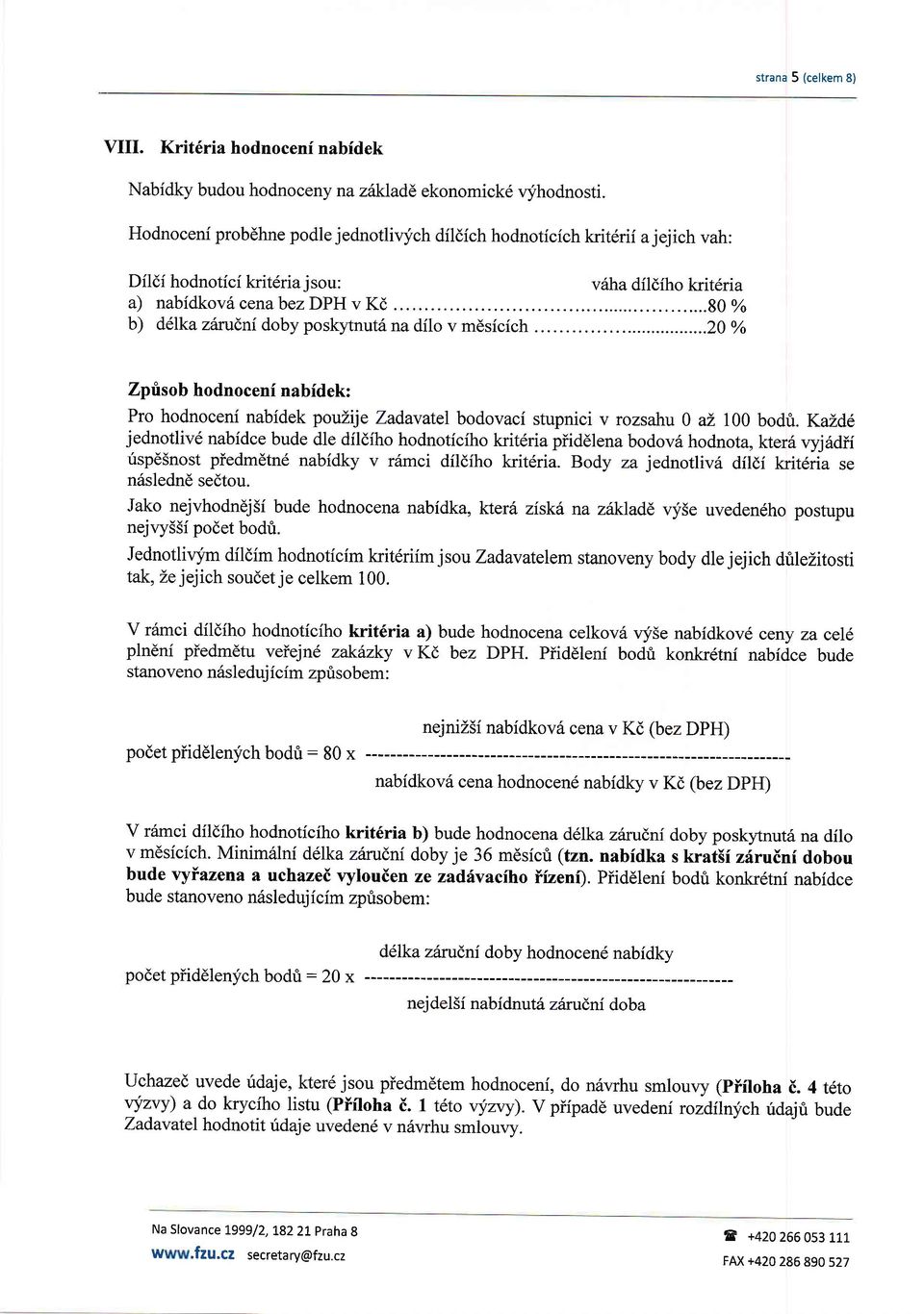 .....90% b) d6lka zfuudni doby poskynut na dilo v mdsfcich...20 % Zprisob hodnocenf nabfdek: Pro hodnoceni nabidek pouzije Zadavatel bodovaci stupnici v rozsahu 0 az 100 bodfr.