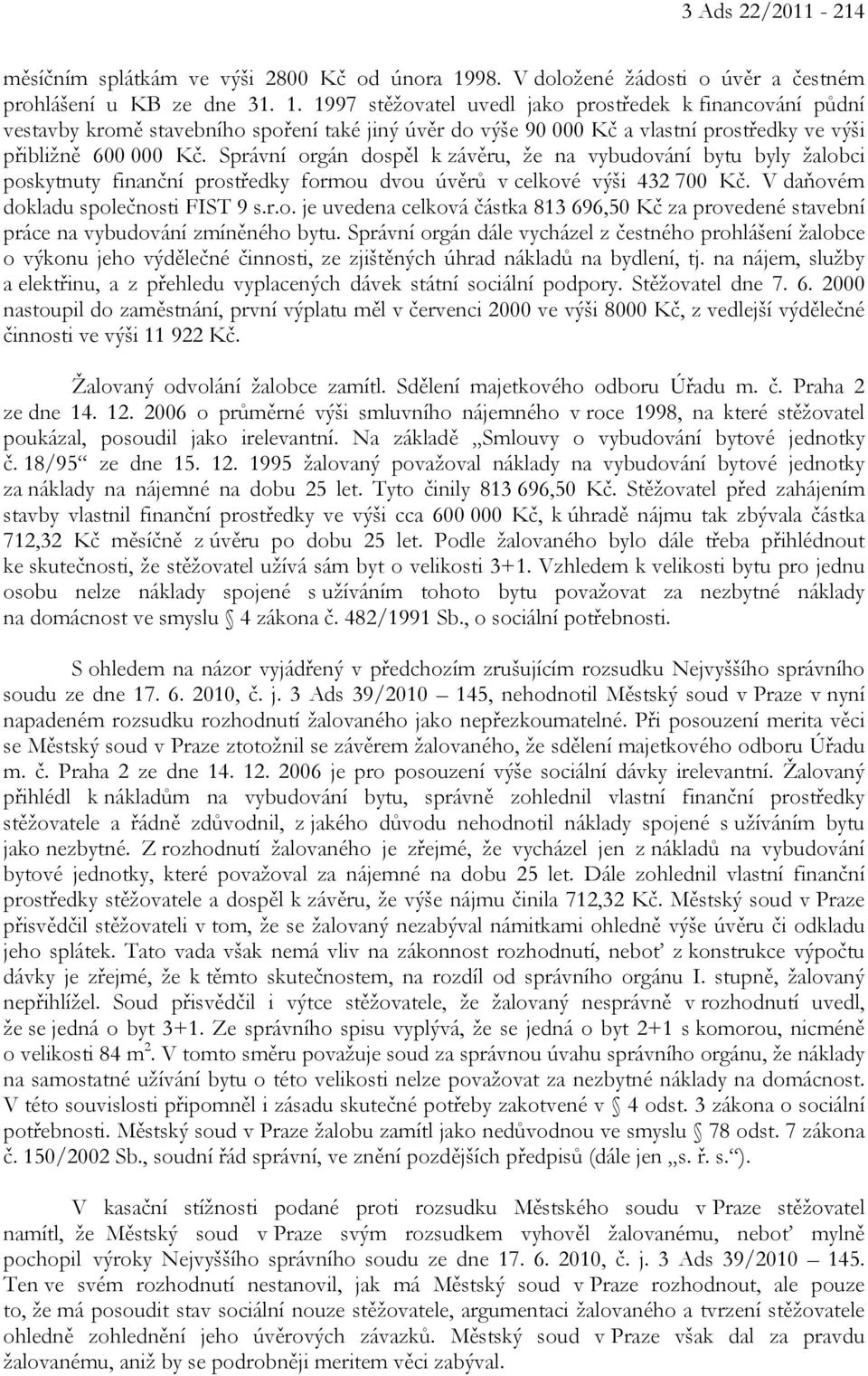 1997 stěžovatel uvedl jako prostředek k financování půdní vestavby kromě stavebního spoření také jiný úvěr do výše 90 000 Kč a vlastní prostředky ve výši přibližně 600 000 Kč.