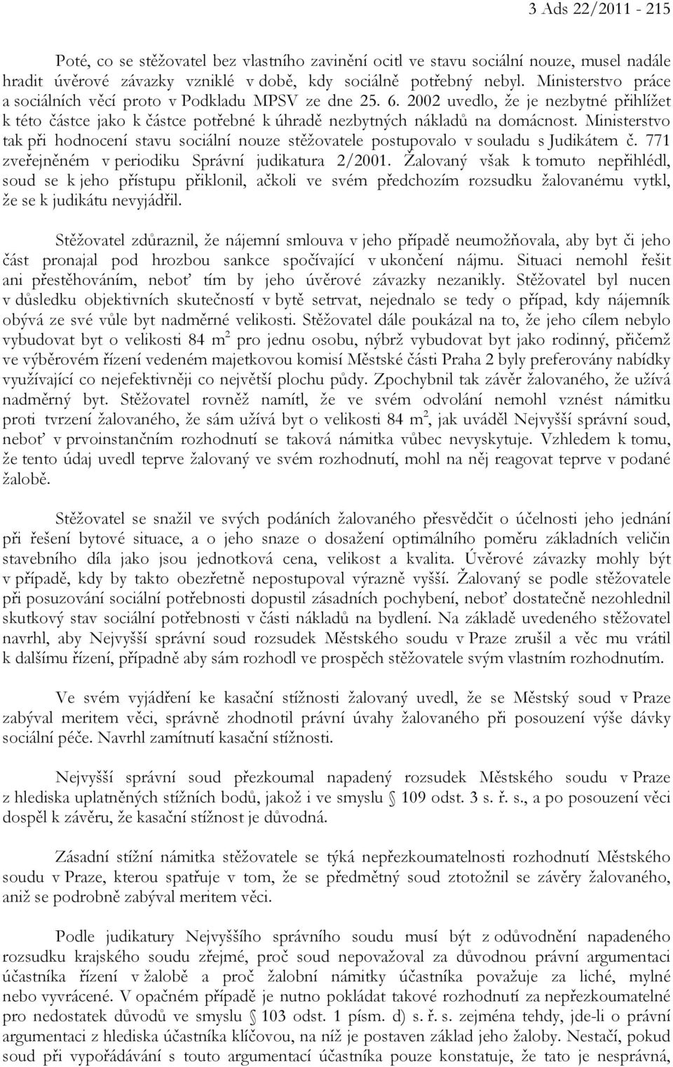 Ministerstvo tak při hodnocení stavu sociální nouze stěžovatele postupovalo v souladu s Judikátem č. 771 zveřejněném v periodiku Správní judikatura 2/2001.