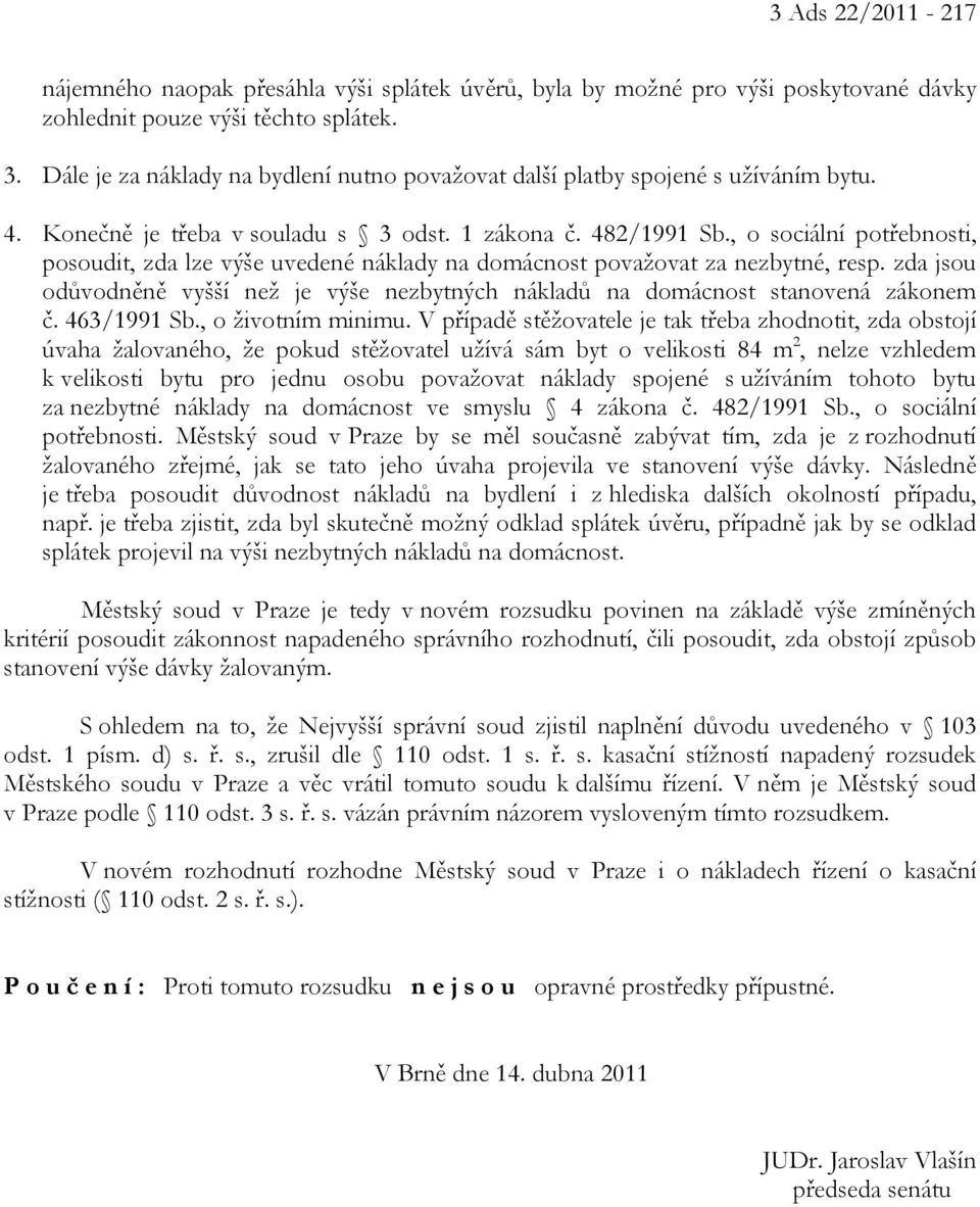 , o sociální potřebnosti, posoudit, zda lze výše uvedené náklady na domácnost považovat za nezbytné, resp. zda jsou odůvodněně vyšší než je výše nezbytných nákladů na domácnost stanovená zákonem č.