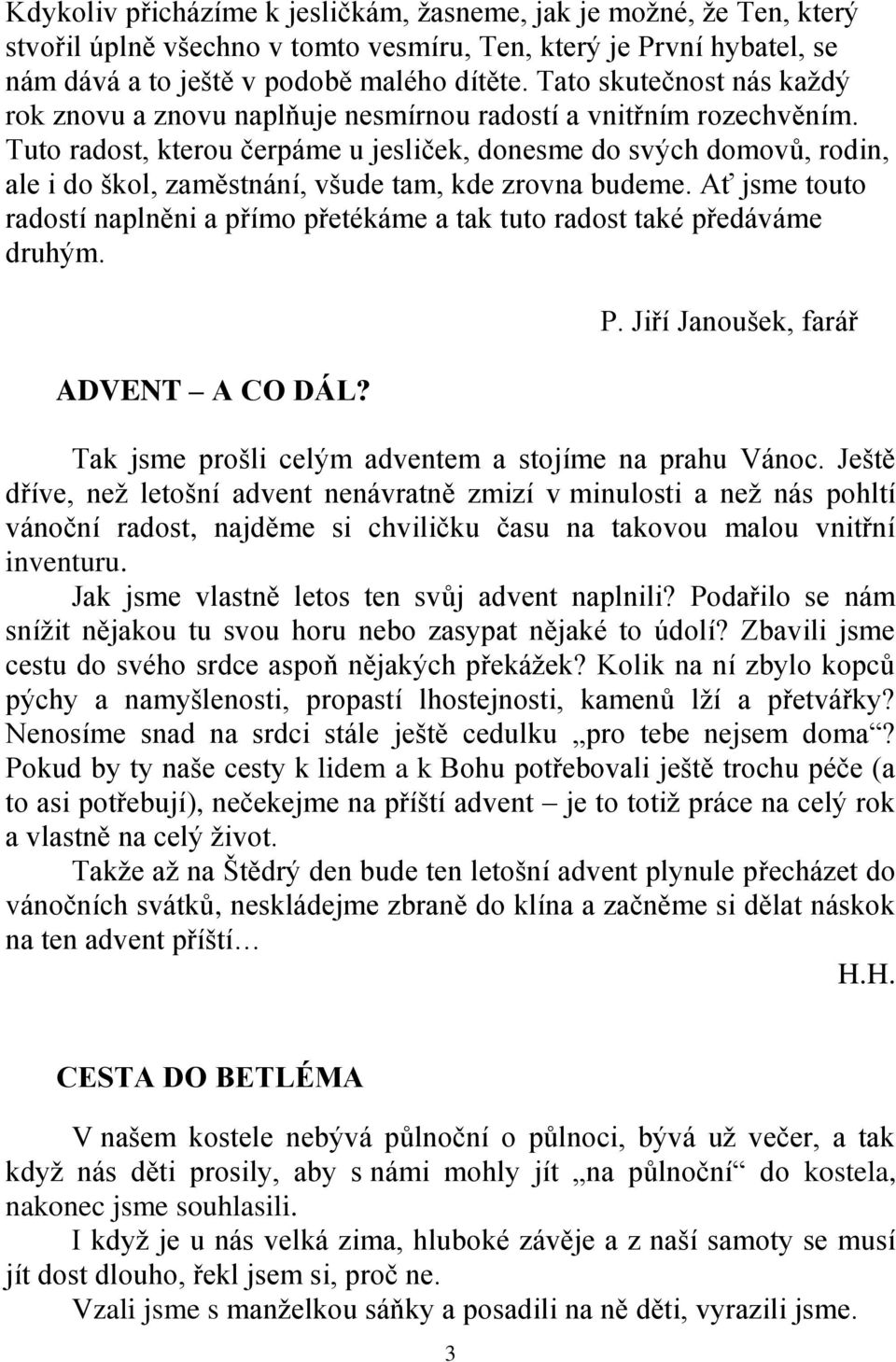 Tuto radost, kterou čerpáme u jesliček, donesme do svých domovů, rodin, ale i do škol, zaměstnání, všude tam, kde zrovna budeme.