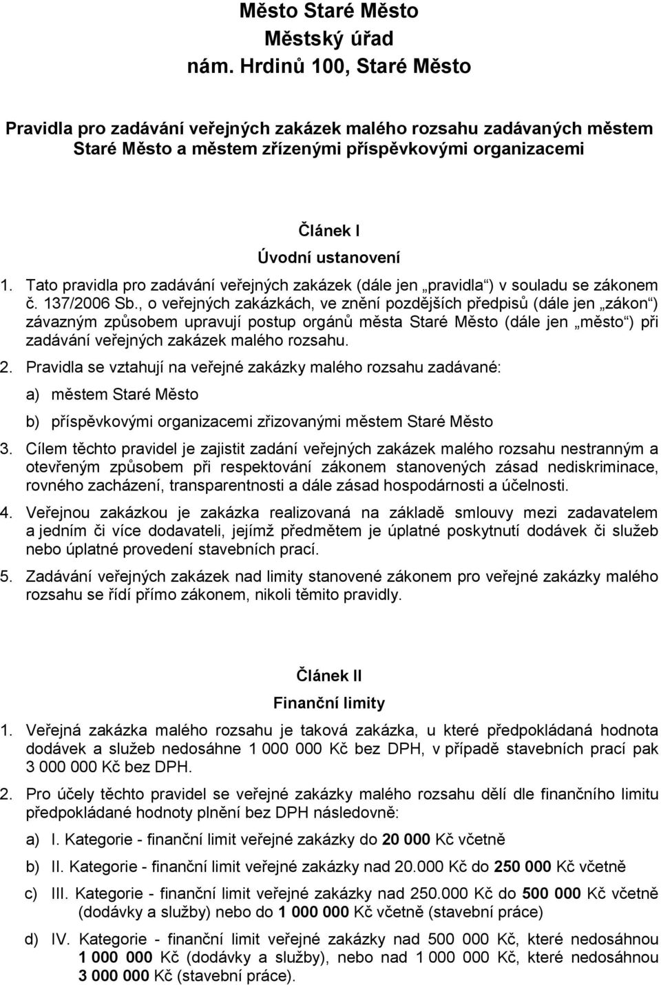 Tato pravidla pro zadávání veřejných zakázek (dále jen pravidla ) v souladu se zákonem č. 137/2006 Sb.