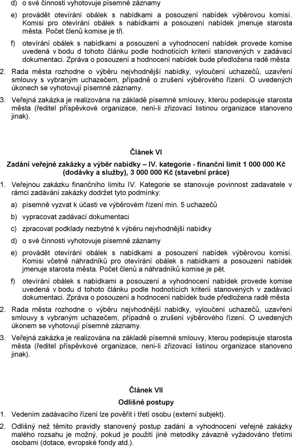 f) otevírání obálek s nabídkami a posouzení a vyhodnocení nabídek provede komise uvedená v bodu d tohoto článku podle hodnotících kriterií stanovených v zadávací dokumentaci.