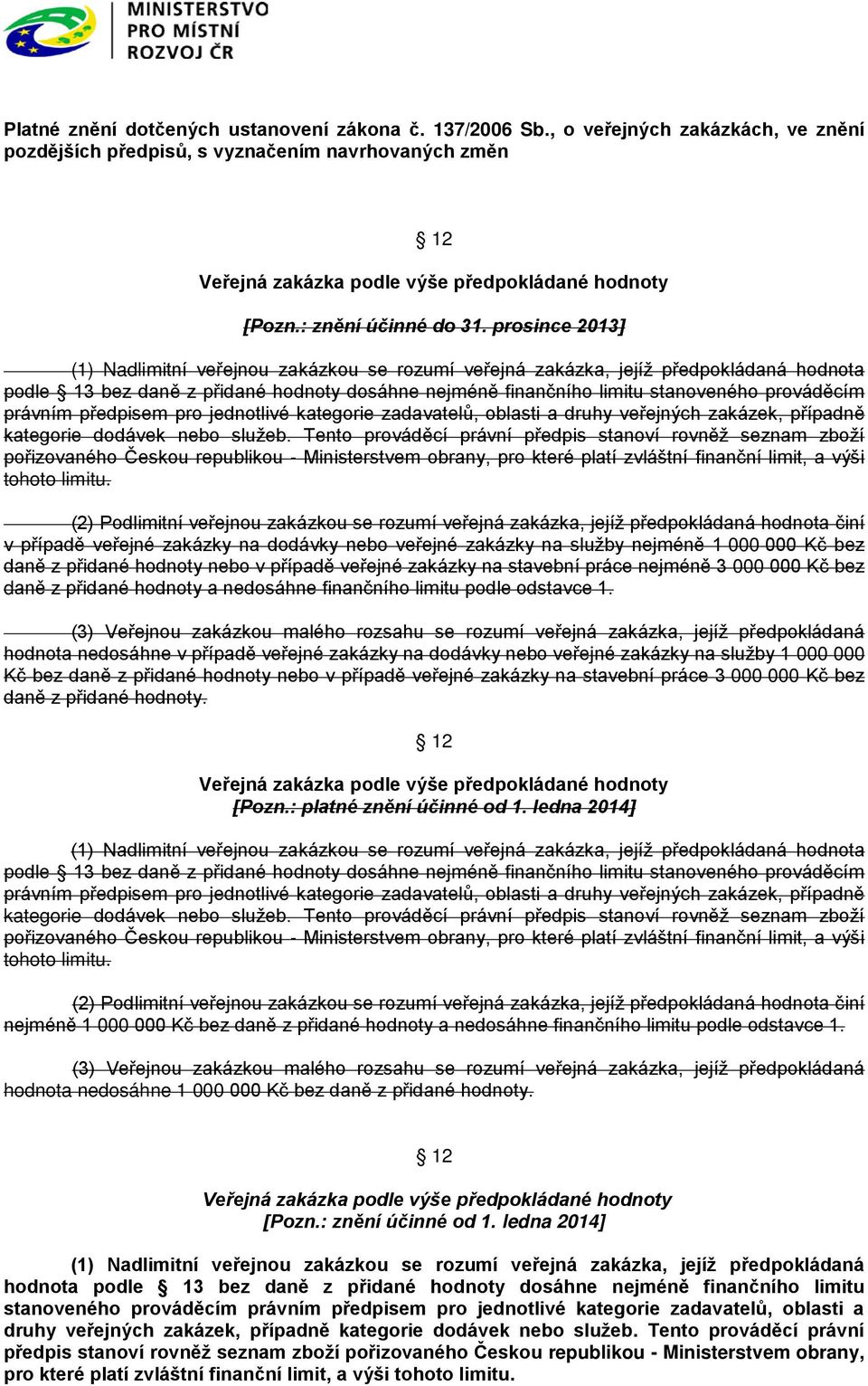 prosince 2013] (1) Nadlimitní veřejnou zakázkou se rozumí veřejná zakázka, jejíž předpokládaná hodnota podle 13 bez daně z přidané hodnoty dosáhne nejméně finančního limitu stanoveného prováděcím