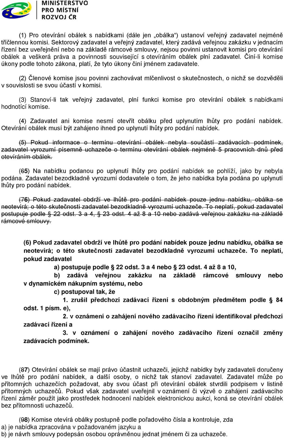 práva a povinnosti související s otevíráním obálek plní zadavatel. Činí-li komise úkony podle tohoto zákona, platí, že tyto úkony činí jménem zadavatele.