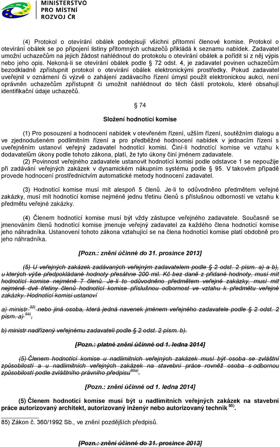 4, je zadavatel povinen uchazečům bezodkladně zpřístupnit protokol o otevírání obálek elektronickými prostředky.