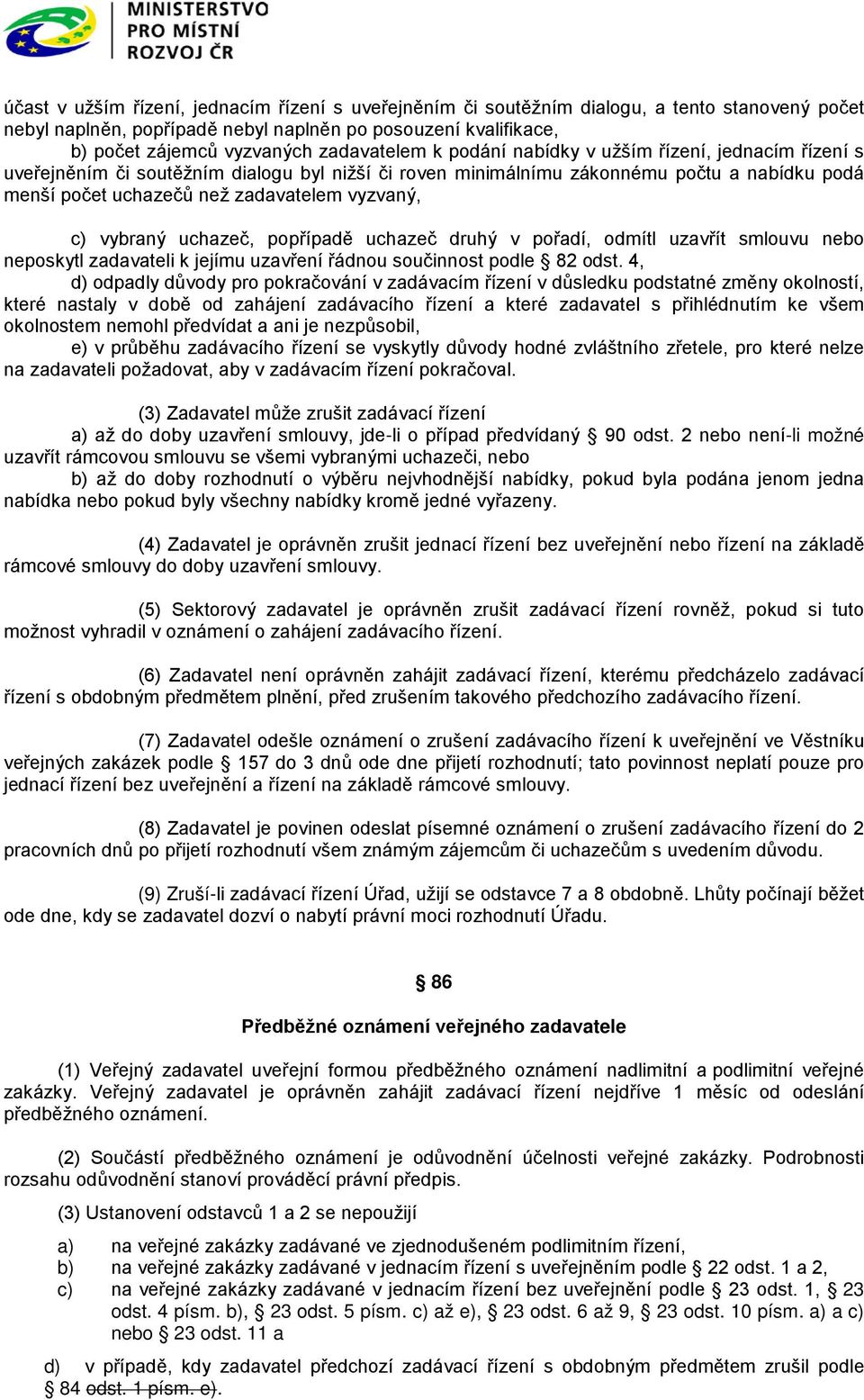 vyzvaný, c) vybraný uchazeč, popřípadě uchazeč druhý v pořadí, odmítl uzavřít smlouvu nebo neposkytl zadavateli k jejímu uzavření řádnou součinnost podle 82 odst.