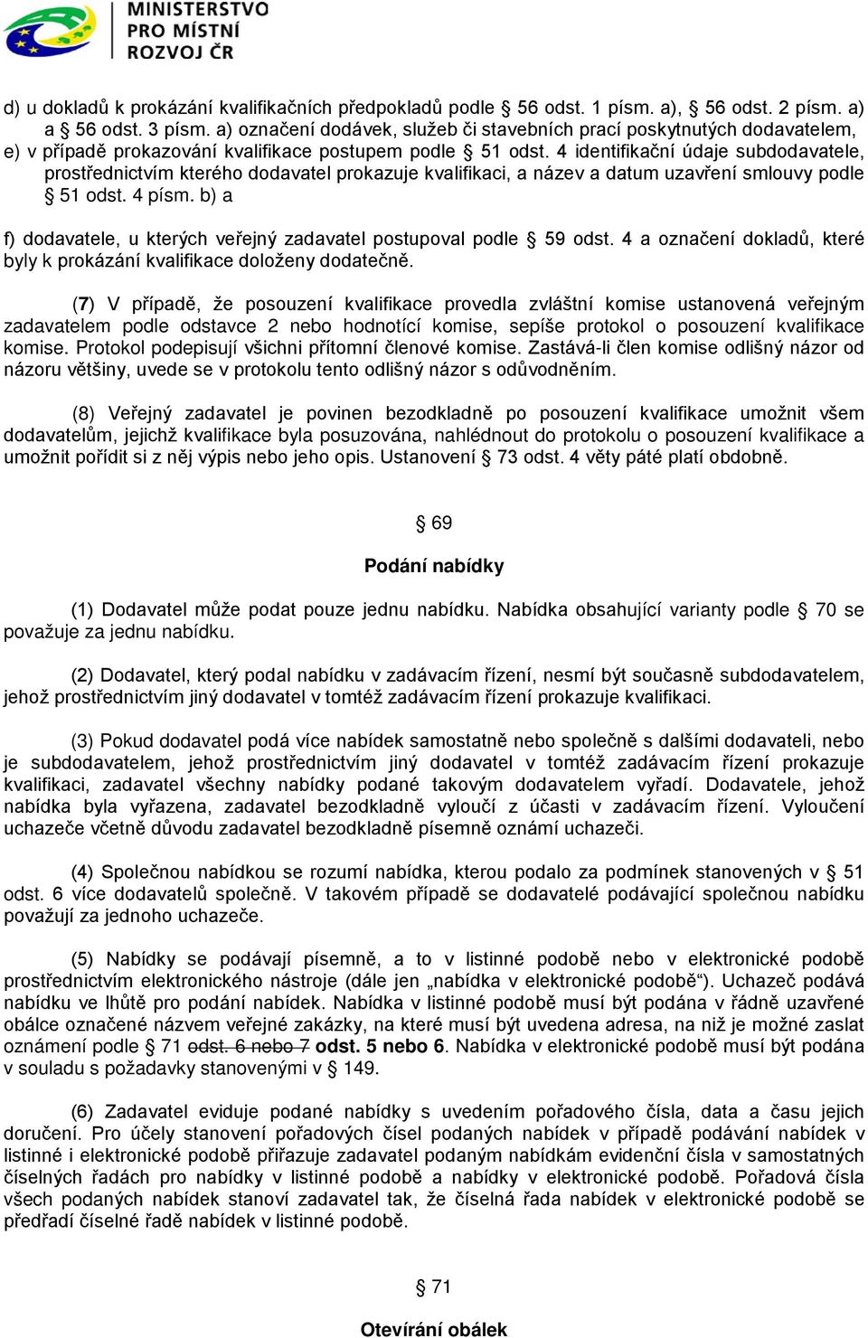 4 identifikační údaje subdodavatele, prostřednictvím kterého dodavatel prokazuje kvalifikaci, a název a datum uzavření smlouvy podle 51 odst. 4 písm.
