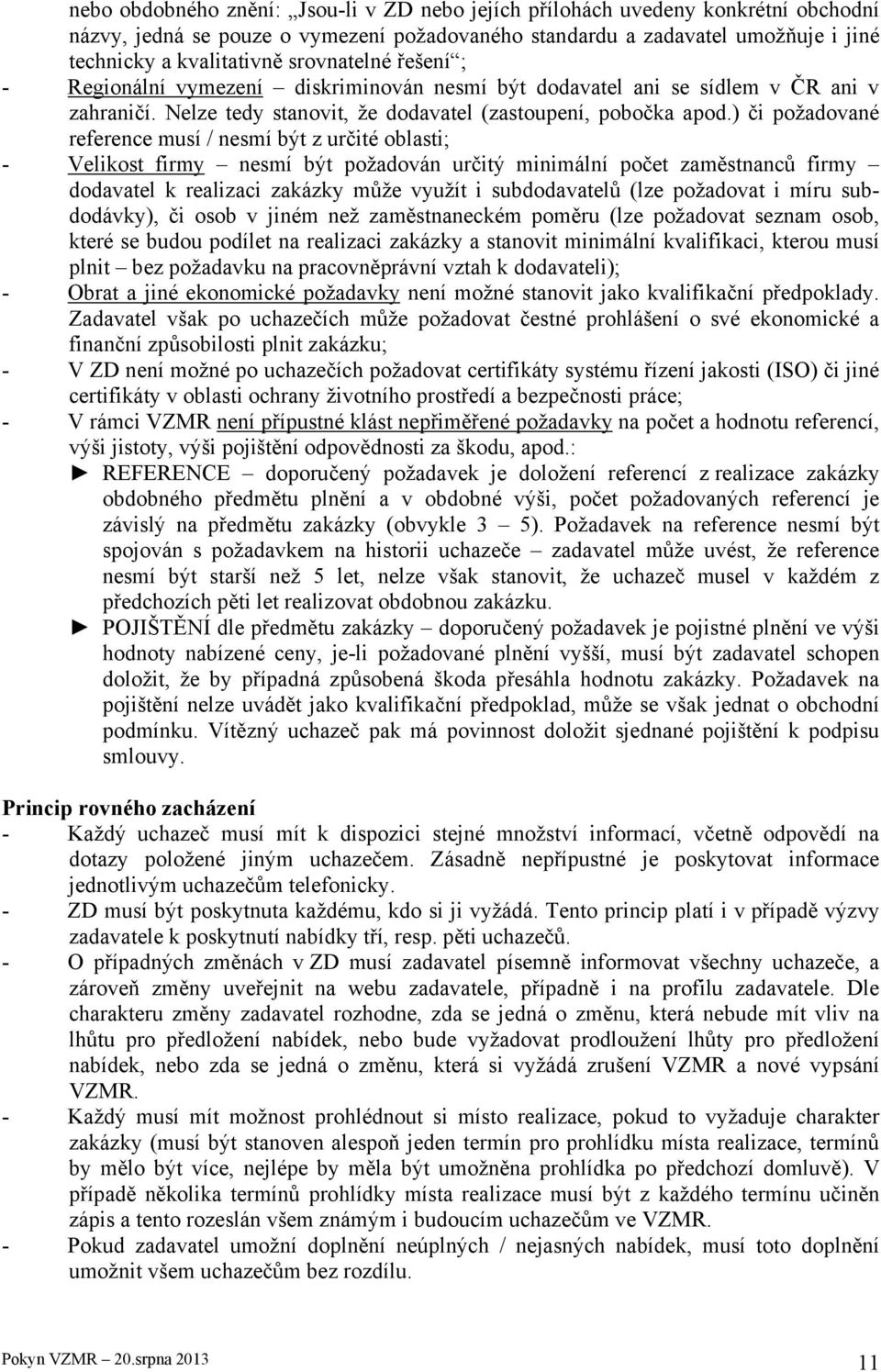 ) či požadované reference musí / nesmí být z určité oblasti; - Velikost firmy nesmí být požadován určitý minimální počet zaměstnanců firmy dodavatel k realizaci zakázky může využít i subdodavatelů