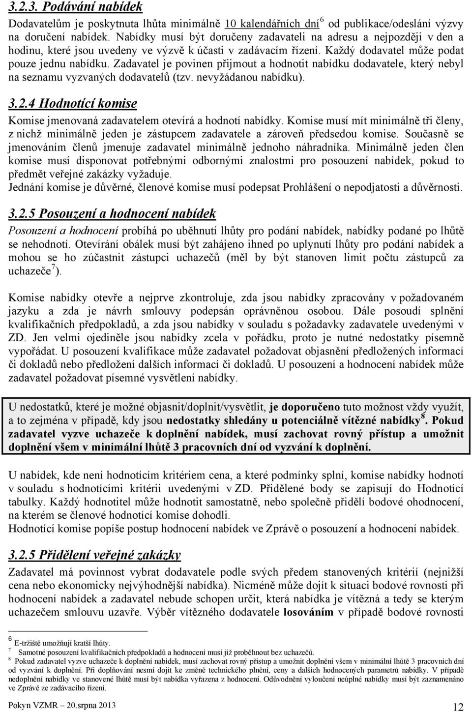 Zadavatel je povinen přijmout a hodnotit nabídku dodavatele, který nebyl na seznamu vyzvaných dodavatelů (tzv. nevyžádanou nabídku). 3.2.