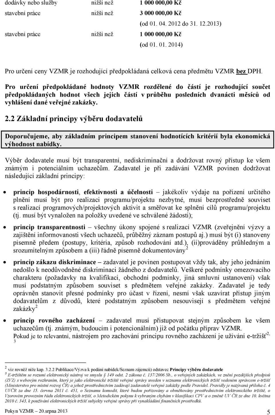 2 Základní principy výběru dodavatelů Doporučujeme, aby základním principem stanovení hodnotících kritérií byla ekonomická výhodnost nabídky.