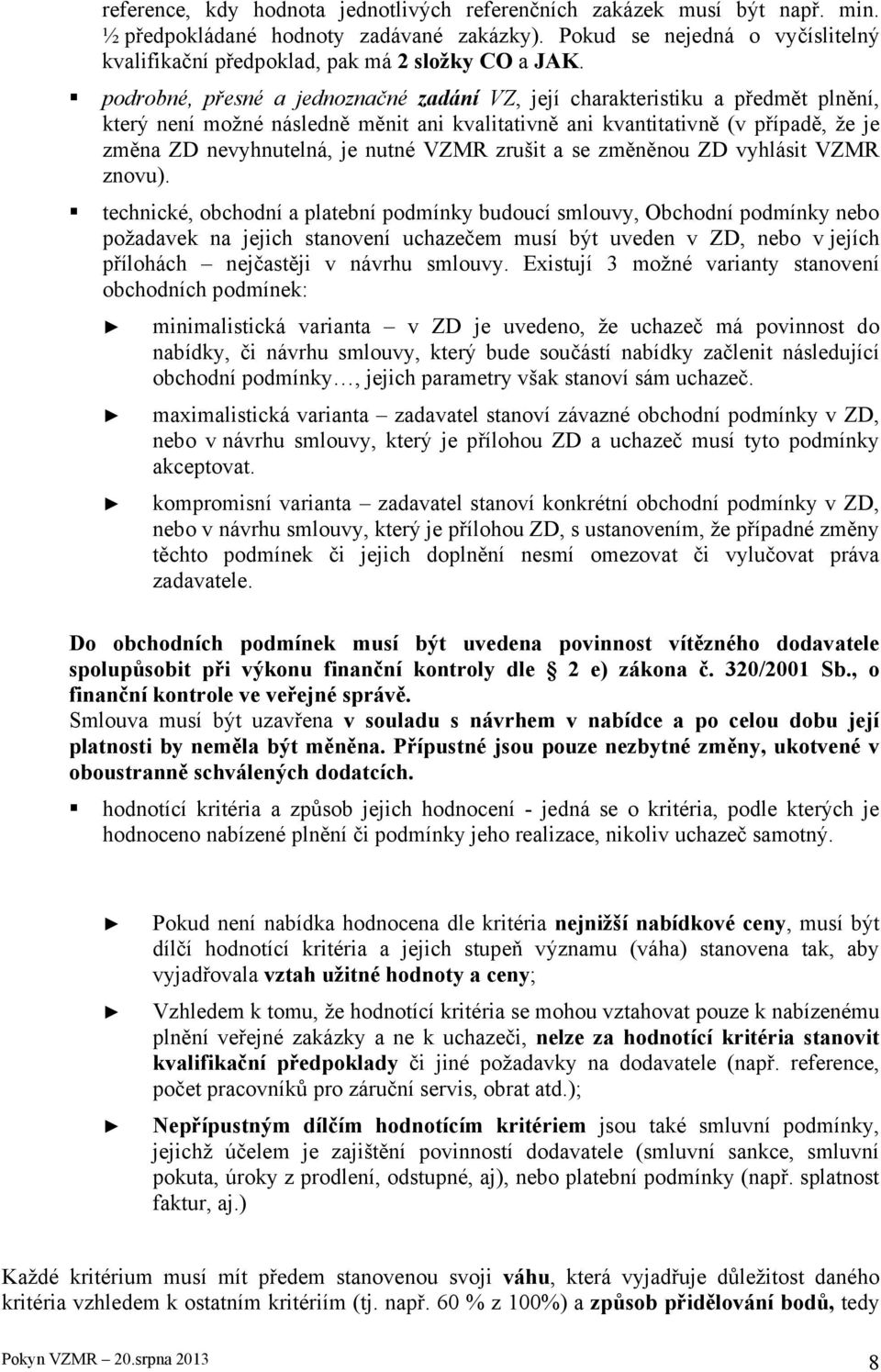 podrobné, přesné a jednoznačné zadání VZ, její charakteristiku a předmět plnění, který není možné následně měnit ani kvalitativně ani kvantitativně (v případě, že je změna ZD nevyhnutelná, je nutné